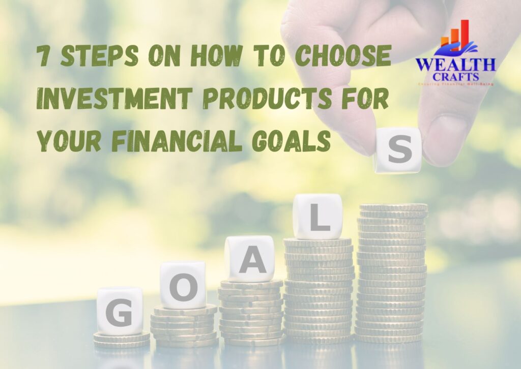 7 steps on How to Choose Investment Products for your Financial Goals